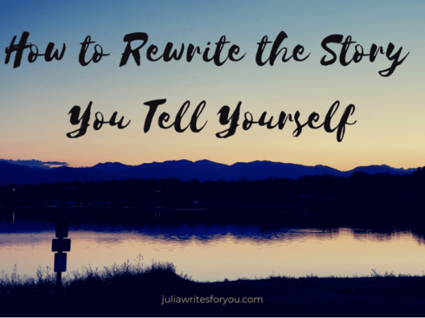 How to Rewrite the Story You Tell&nbsp;Yourself