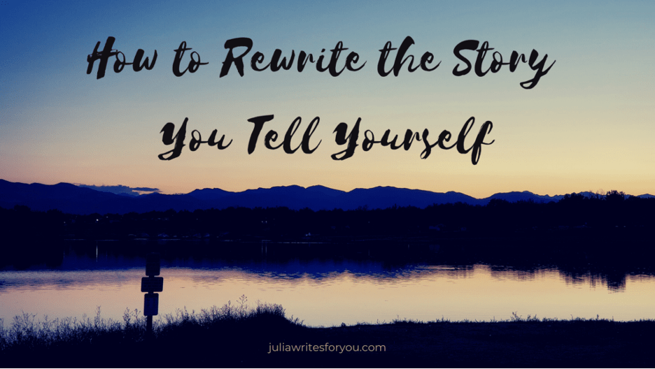 How to Rewrite the Story You Tell&nbsp;Yourself